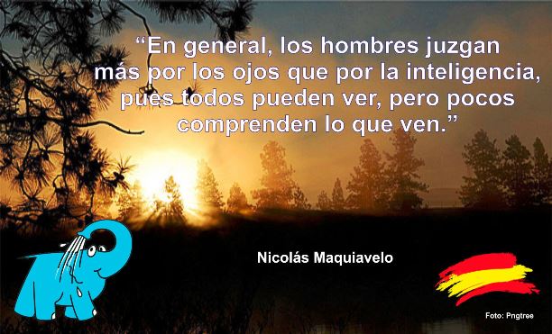 En general, los hombres juzgan más por los ojos que por la inteligencia, pues todos pueden ver, pero pocos comprenden lo que ven.